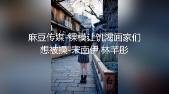 麻豆传媒-裸模让饥渴画家们想被操-宋南伊 林芊彤