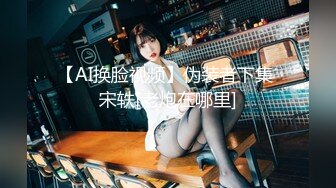 【AI高清2K修复】步宾探花长相甜美极品白裙妹，奶子确实挺大，妹子越操越骚还想要