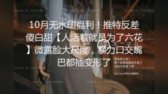 【胖子传媒工作室】约操良家骚女，对白有意思