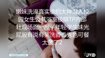 嫩妹洗澡真实偸拍大神潜入校园女生公共浴室极限TP内部壮观场面一屋子年轻学生妹光屁股有说有笑洗香香秀色可餐太顶了2