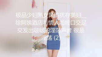 极品少妇熟女风韵犹存美妇__徐阿姨酒店与情人啪啪口交足交发出啵啵的淫荡声音 很是淫荡 (2)