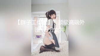 【胖子工作室】，顶级高端外围，9分女神