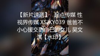 【新片速遞】   起点传媒 性视界传媒 XSJKY039 爸爸不小心援交到自己的女儿 吴文淇【水印】