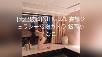 [无码破解]NITR-121 妄想ジェラシー接吻カメラ 飯岡かなこ