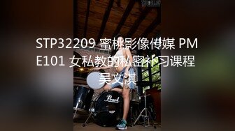 STP32209 蜜桃影像传媒 PME101 女私教的私密补习课程 吴文淇