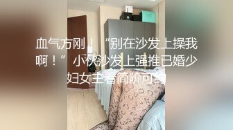 【新片速遞】 足浴店小妹被套路 不要 不行 都出水了 你这样搞不出水才怪 强行脱裤子抠逼 男人是你越反抗越来劲