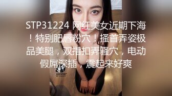 STP31224 网红美女近期下海！特别肥唇粉穴！搔首弄姿极品美腿，双指扣弄骚穴，电动假屌深插，震起来好爽