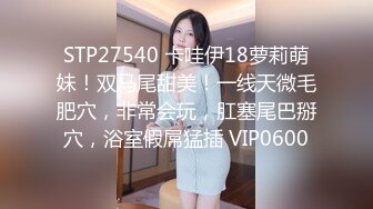 STP22195 新疆克拉玛依骚女 一对一大秀 脸奶逼同框 身高172 体重50kg 明年准备结婚的小少妇！