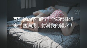 喜欢我的下面吗？全部都插进来！塞满我，射满我的骚穴！