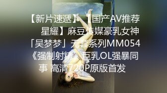 【新片速遞】 【国产AV推荐❤️星耀】麻豆传媒豪乳女神「吴梦梦」无套系列MM054《强制射精》巨乳OL强暴同事 高清720P原版首发 