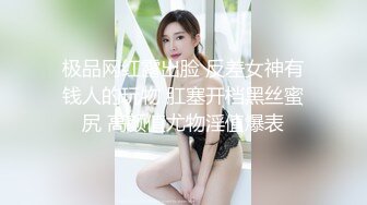 极品网红露出脸 反差女神有钱人的玩物 肛塞开档黑丝蜜尻 高颜值尤物淫值爆表