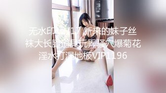 无水印12/17 新来的妹子丝袜大长腿道具玩弄骚穴爆菊花淫水打湿地板VIP1196