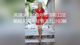 风骚少妇约炮年轻帅哥,口交啪啪,帅哥年轻有活力,少妇躺着叫的很享受