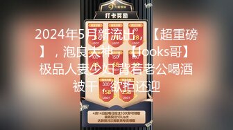 2024年5月新流出，【超重磅】，泡良大神，【looks哥】极品人妻少妇 背着老公喝酒被干，欲拒还迎