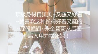 高端外围场 极品御姐女神 绝美D罩杯 又白又大又挺 上线开干 骚浪劲爆人气登顶