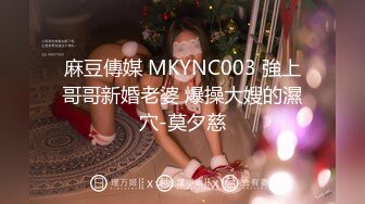 麻豆傳媒 MKYNC003 強上哥哥新婚老婆 爆操大嫂的濕穴-莫夕慈