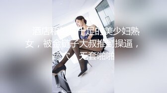   酒店和韵味十足的美少妇熟女，被金链子大叔推到操逼，舔穴，无套啪啪