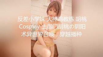  反差小学妹 大神鸡教练 胡桃 Cosplay 土御门胡桃の阴阳术异世界召唤，穿越播种