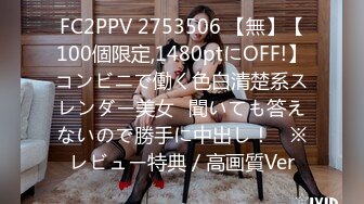 FC2PPV 2753506 【無】【100個限定,1480ptにOFF!】コンビニで働く色白清楚系スレンダー美女♥聞いても答えないので勝手に中出し！　※レビュー特典／高画質Ver