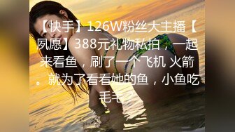 【快手】126W粉丝大主播【夙愿】388元礼物私拍，一起来看鱼，刷了一个飞机 火箭。就为了看看她的鱼，小鱼吃毛毛？