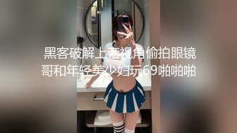  黑客破解上帝视角偷拍眼镜哥和年轻美少妇玩69啪啪啪