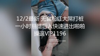 12/2最新 无套粉红大屌打桩一小时掰腿后入快速进出啪啪操逼VIP1196