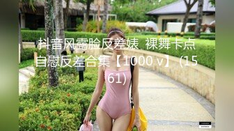 抖音风露脸反差婊  裸舞卡点自慰反差合集【1000 v】 (1561)