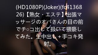 (HD1080P)(Joker)(fc4136826)【熟女・エステ】出張マッサージのオバさんの目の前でチ○コ出して扱いて猥褻してみた。生中出し＋手コキ発射。