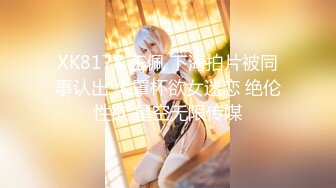 XK8178 王佩 下海拍片被同事认出 大罩杯欲女迷恋 绝伦性欲 星空无限传媒