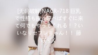 [无码破解]NACR-718 巨乳で性格も良く呼べばすぐに来て何でもやってくれる！？いいなりセフレちゃん！！ 藤咲りく