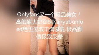 Onlyfans又一个极品美女！高颜值大奶御姐Kanyabunloed绝世无双丰满豪乳 极品颜值极致反差