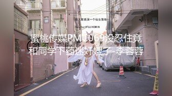 蜜桃传媒PMC069没忍住竟和同学下药迷奸嫂子-李蓉蓉