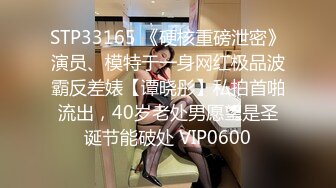 STP33165 《硬核重磅泄密》演员、模特于一身网红极品波霸反差婊【谭晓彤】私拍首啪流出，40岁老处男愿望是圣诞节能破处 VIP0600