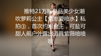 ❤️推特21万粉极品美少女潮吹萝莉公主【兔崽爱喷水】私拍③，首次约炮金主，可盐可甜人前户外露出道具紫薇喷喷喷