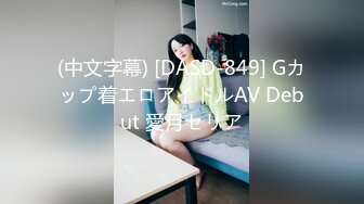 (中文字幕) [DASD-849] Gカップ着エロアイドルAV Debut 愛月セリア