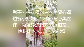 利哥丶探花网约白衣美腿齐逼短裤小姐姐，吊带小背心黑丝袜，撕裆舔逼扣穴超近拍摄，抬腿侧入大力抽插猛操1