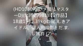 (HD1080P)(ハメ撮りマスターD)(fc3929981)【2作品】18歳153㎝.39kgの現.え.きアイドル。個人用撮影とだ.ま.し無許 (2)