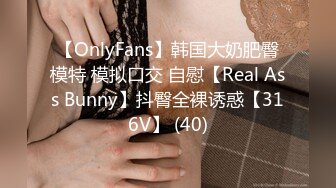 【OnlyFans】韩国大奶肥臀模特 模拟口交 自慰【Real Ass Bunny】抖臀全裸诱惑【316V】 (40)