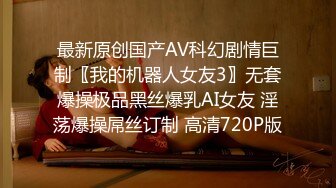 最新原创国产AV科幻剧情巨制〖我的机器人女友3〗无套爆操极品黑丝爆乳AI女友 淫荡爆操屌丝订制 高清720P版