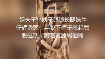 萌奶大美–妥妥眼镜御姐：哥哥用力，啊~好爽，哥哥真棒，使劲