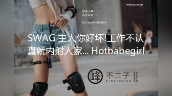 SWAG 主人你好坏!工作不认真就内射人家... Hotbabegirl