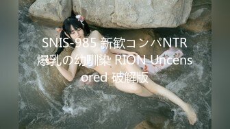  SNIS-985 新歓コンパNTR 爆乳の幼馴染 RION Uncensored 破解版