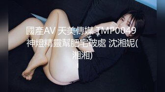 國產AV 天美傳媒 TMP0049 神燈精靈幫肥宅破處 沈湘妮(湘湘)